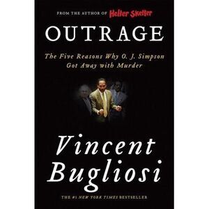 Outrage: The Five Reasons Why O. J. Simpson Got Away with Murder -- Vincent Bugl